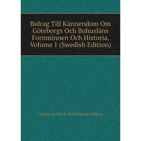 

Книга Bidrag Till Kännendom Om Göteborgs Och Bohusläns Fornminnen Och Historia, Volume 1 (Swedish Edition)