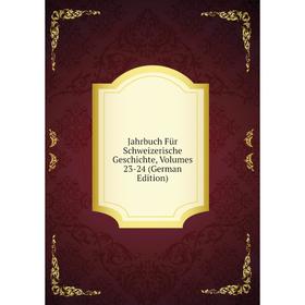 

Книга Jahrbuch Für Schweizerische Geschichte, Volumes 23-24 (German Edition)