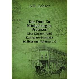 

Книга Der Dom Zu Königsberg in Preussen. Eine Kirchen -Und Kunstgeschichtliche Schilderung, Volumes 1-2