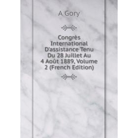 

Книга Congrès International D'assistance Tenu Du 28 Juillet Au 4 Août 1889, Volume 2 (French Edition)