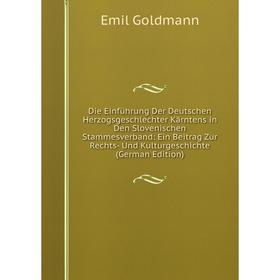 

Книга Die Einführung Der Deutschen Herzogsgeschlechter Kärntens in Den Slovenischen Stammesverband: Ein Beitrag Zur Rechts- Und Kulturgeschichte (Germ
