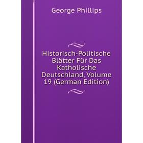 

Книга Historisch-Politische Blätter Für Das Katholische Deutschland, Volume 19 (German Edition)