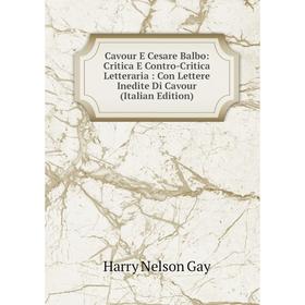 

Книга Cavour E Cesare Balbo: Critica E Contro-Critica Letteraria: Con Lettere Inedite Di Cavour (Italian Edition)