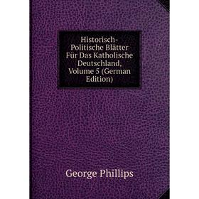 

Книга Historisch-Politische Blätter Für Das Katholische Deutschland, Volume 5 (German Edition)