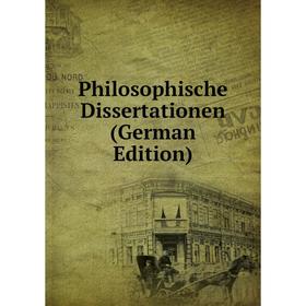 

Книга Philosophische Dissertationen (German Edition)