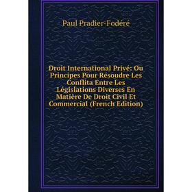 

Книга Droit International Privé: Ou Principes Pour Résoudre Les Conflita Entre Les Législations Diverses En Matière De Droit Civil Et Commercial (Fren