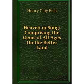 

Книга Heaven in Song: Comprising the Gems of All Ages On the Better Land