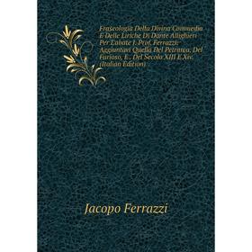 

Книга Fraseologia Della Divina Commedia E Delle Liriche Di Dante Allighieri Per L'abate J. Prof. Ferrazzi: Aggiuntavi Quella Del Petrarca, Del Furioso