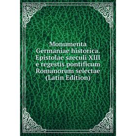 

Книга Monumenta Germaniae historica Epistolae saeculi XIII e regestis pontificum Romanorum selectae