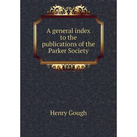 

Книга A general index to the publications of the Parker Society