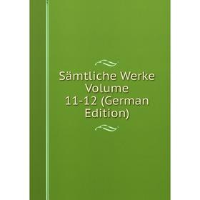 

Книга Sämtliche Werke Volume 11-12 (German Edition)
