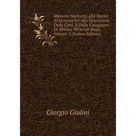 

Книга Memorie Spettanti Alla Storia, Al Governo Ed Alla Descrizione Della Città, E Della Campagna Di Milano, Ne'secoli Bassi, Volume 2
