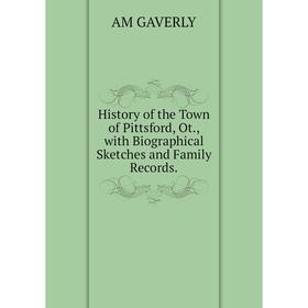 

Книга History of the Town of Pittsford, Ot., with Biographical Sketches and Family Records