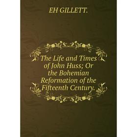 

Книга The Life and Times of John Huss; Or the Bohemian Reformation of the Fifteenth Century