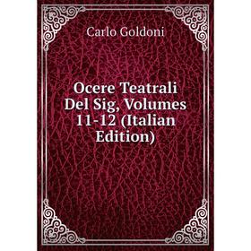 

Книга Ocere Teatrali Del Sig, Volumes 11-12