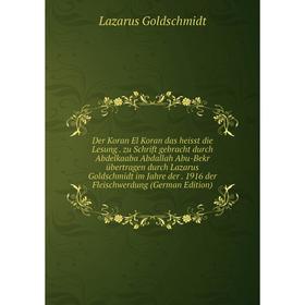 

Книга Der Koran El Koran das heisst die Lesung. zu Schrift gebracht durch Abdelkaaba Abdallah Abu-Bekr übertragen durch Lazarus Goldschmidt im Jahre d