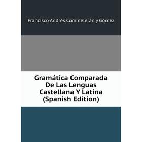 

Книга Gramática Comparada De Las Lenguas Castellana Y Latina (Spanish Edition)