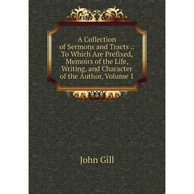 

Книга A Collection of Sermons and Tracts.: To Which Are Prefixed, Memoirs of the Life, Writing, and Character of the Author, Volume 1