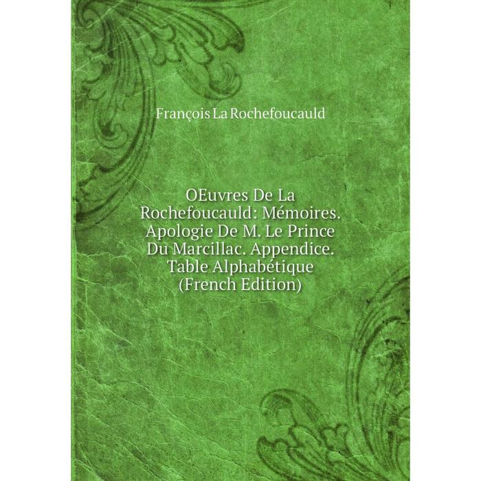 фото Книга oeuvres de la rochefoucauld: mémoires apologie de m le prince du marcillac appendice table alphabétique nobel press