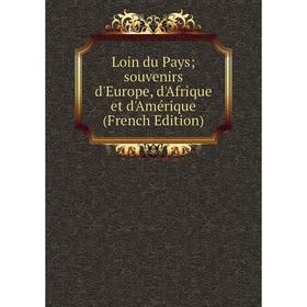 

Книга Loin du Pays; souvenirs d'Europe, d'Afrique et d'Amérique