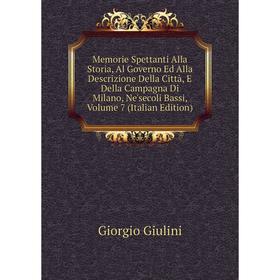 

Книга Memorie Spettanti Alla Storia, Al Governo Ed Alla Descrizione Della Città, E Della Campagna Di Milano, Ne'secoli Bassi, Volume 7