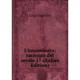 

Книга L'innominato; racconto del secolo 17