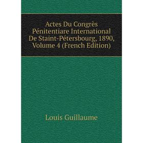 

Книга Actes Du Congrès Pénitentiare International De Staint-Pétersbourg, 1890, Volume 4 (French Edition)