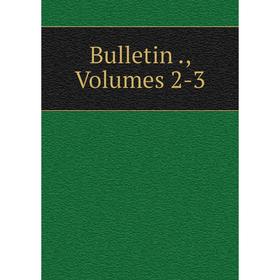 

Книга Bulletin., Volumes 2-3