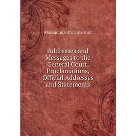 

Книга Addresses and Messages to the General Court, Proclamations, Official Addresses and Statements