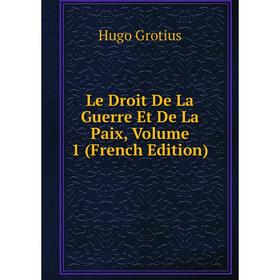 

Книга Le Droit De La Guerre Et De La Paix, Volume 1