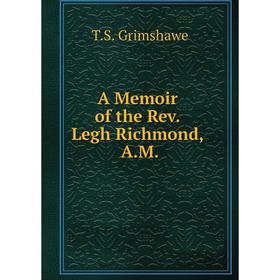 

Книга A Memoir of the Rev. Legh Richmond, A.M
