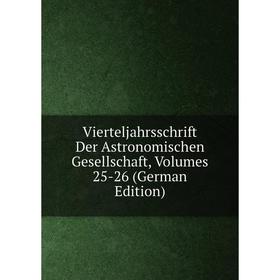 

Книга Vierteljahrsschrift Der Astronomischen Gesellschaft, Volumes 25-26 (German Edition)