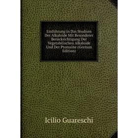 

Книга Einführung in Das Studium Der Alkaloide Mit Besonderer Berücksichtigung Der Vegetabilischen Alkaloide Und Der Ptomaine (German Edition)