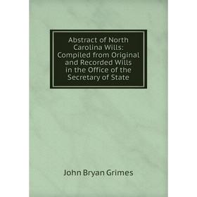 

Книга Abstract of North Carolina Wills: Compiled from Original and Recorded Wills in the Office of the Secretary of State