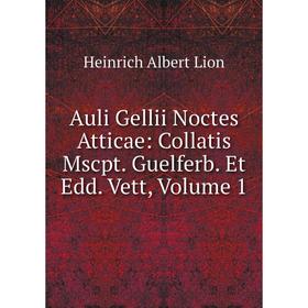 

Книга Auli Gellii Noctes Atticae: Collatis Mscpt. Guelferb. Et Edd. Vett, Volume 1