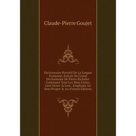 

Книга Dictionnaire Portatif De La Langue Françoise, Extrait Du Grand Dictionnaire De Pierre Richelet. Contenant Tous Les Mots Usites, Leur Genre Leu