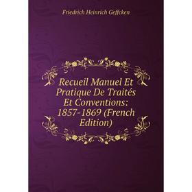 

Книга Recueil Manuel Et Pratique De Traités Et Conventions: 1857-1869 (French Edition)