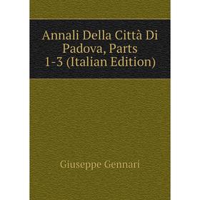 

Книга Annali Della Città Di Padova, Parts 1-3 (Italian Edition)