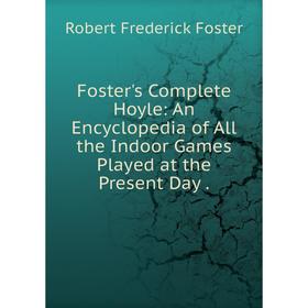 

Книга Foster's Complete Hoyle: An Encyclopedia of All the Indoor Games Played at the Present Day