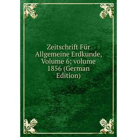 

Книга Zeitschrift Für Allgemeine Erdkunde, Volume 6; volume 1856 (German Edition)