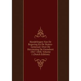 

Книга Handelingen Van De Regering En De Staten-Generaal: Over De Herziening De Grondwet 1847-1848, Volume 1 (Dutch Edition)