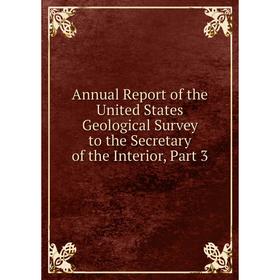 

Книга Annual Report of the United States Geological Survey to the Secretary of the Interior, Part 3