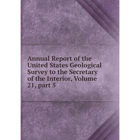 

Книга Annual Report of the United States Geological Survey to the Secretary of the Interior, Volume 21, part 5