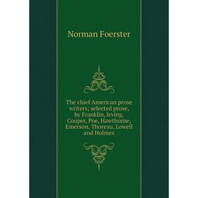 

Книга The chief American prose writers; selected prose, by Franklin, Irving, Cooper, Poe, Hawthorne, Emerson, Thoreau, Lowell and Holmes