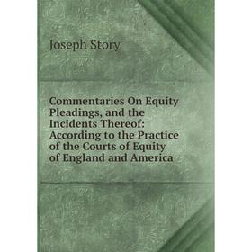 

Книга Commentaries On Equity Pleadings, and the Incidents Thereof: According to the Practice of the Courts of Equity of England and America