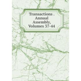

Книга Transactions. Annual Assembly, Volumes 37-44