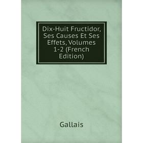 

Книга Dix-Huit Fructidor, Ses Causes Et Ses Effets, Volumes 1-2 (French Edition)