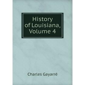 

Книга History of Louisiana, Volume 4