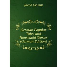 

Книга German Popular Tales and Household Stories (German Edition)