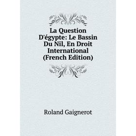 

Книга La Question D'égypte: Le Bassin Du Nil, En Droit International